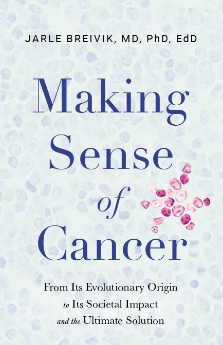 Making Sense of Cancer: From Its Evolutionary Origin to Its Societal Impact and the Ultimate Solution (Kindle Edition)