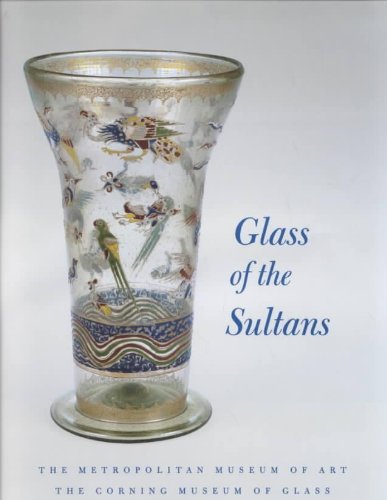 Glass of the Sultans: Twelve Centuries of Masterworks from the Islamic World (Paperback)