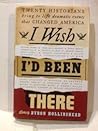 I WISH I HAD BEEN THERE. Twenty Historians Bring to Life Dramatic Events That Ch I WISH I HAD BEEN THERE. Twenty Historians Bring to Life Dramatic Events That Ch
