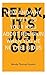 Relax It's Just God: How an...