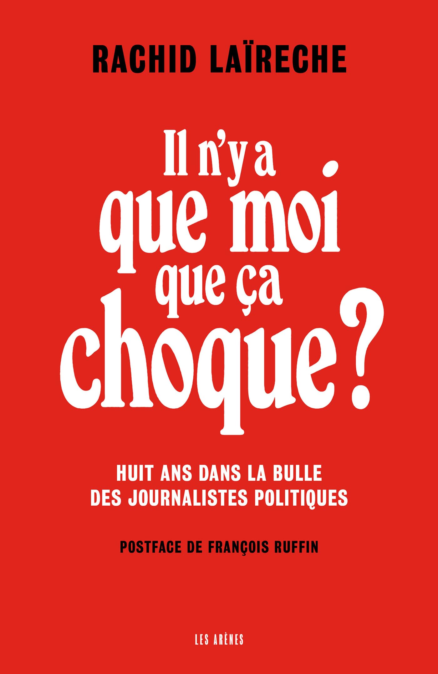 Il n'y a que moi que ça choque ? - Huit ans dans la bulle des journalistes politiques (French Edition)