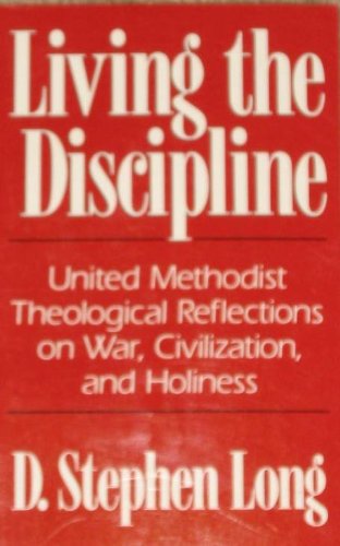 Living the Discipline: United Methodist Theological Reflections on War, Civilization, and Holiness (Paperback)