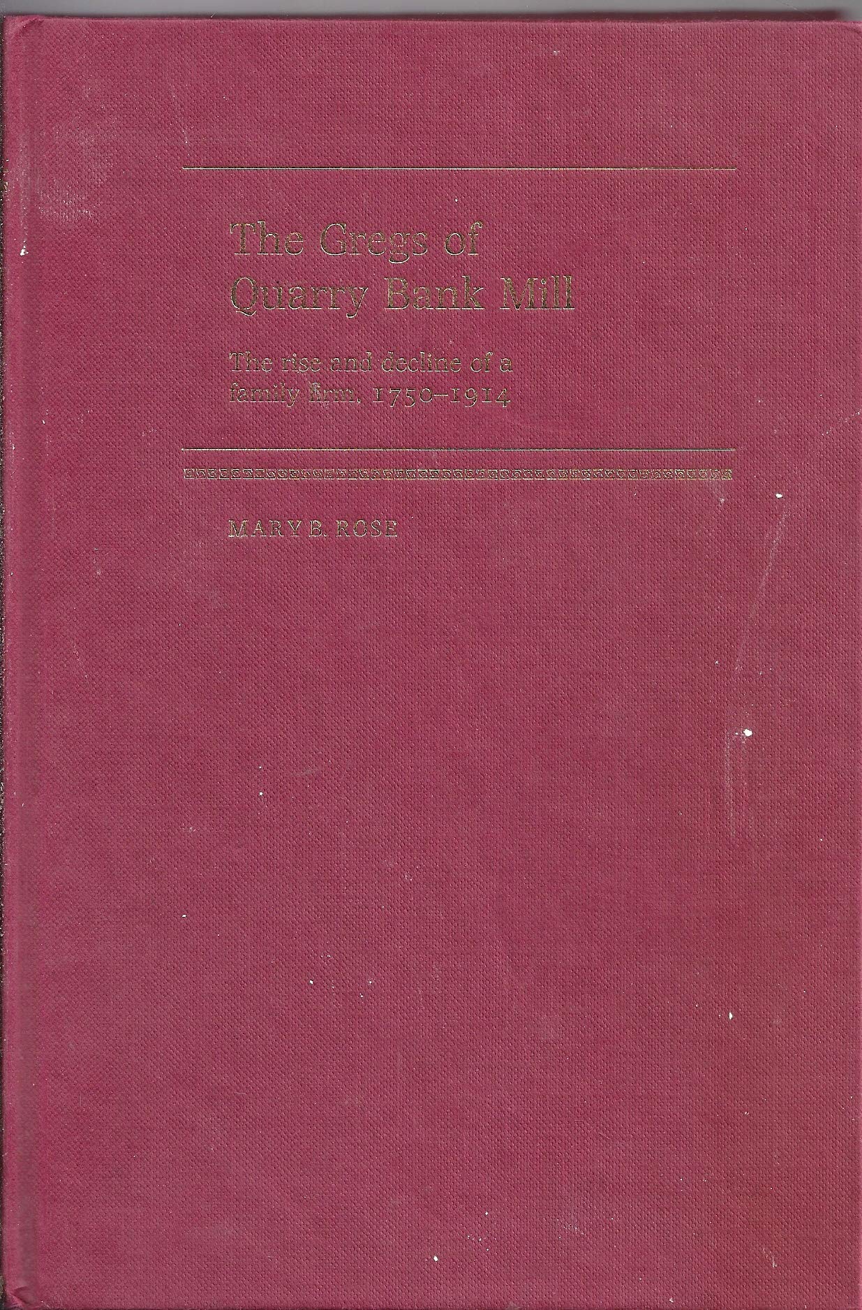The Gregs of Quarry Bank Mill: The Rise and Decline of a Family Firm, 1750-1914 (Hardcover)