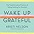 Wake Up Grateful: The Transformative Practice of Taking Nothing for Granted