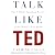 Talk Like TED: The 9 Public-Speaking Secrets of the World's Top Minds