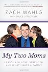 My Two Moms: Lessons of Love, Strength, and What Makes a Family by Zach Wahls (2013-04-02)