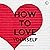 How to Love Yourself