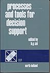 Processes and tools for decision support: Proceedings of the Joint IFIP WG 8.3/IIASA Working Conference on Processes and Tools for Decision Support, Schloss Laxenburg, Austria, 19-21 July, 1982 Processes and tools for decision support: Proceedings of the Joint IFIP WG 8.3/IIASA Working Conference on Processes and Tools for Decision Support, Schloss Laxenburg, Austria, 19-21 July, 1982