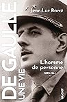 De Gaulle, une vie: L'homme de personne, 1890, 1944, tome 1 De Gaulle, une vie: L'homme de personne, 1890, 1944, tome 1