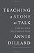 Teaching a Stone to Talk by Annie Dillard Teaching a Stone to Talk by Annie Dillard