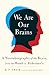 We Are Our Brains