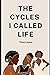 The Cycles I Called Life