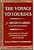 The Voyage to Lourdes: A Great Scientist's Personal Record of the Most Profound Spiritual Experience of His Life
