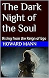 The Dark Night of the Soul : Rising from the Reign of Ego