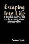 Escaping Into Life - a psycho study of the contemporary street photographer