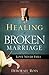 Healing a Broken Marriage: ...