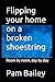 Flipping your home on a broken shoestring by Pam Bailey