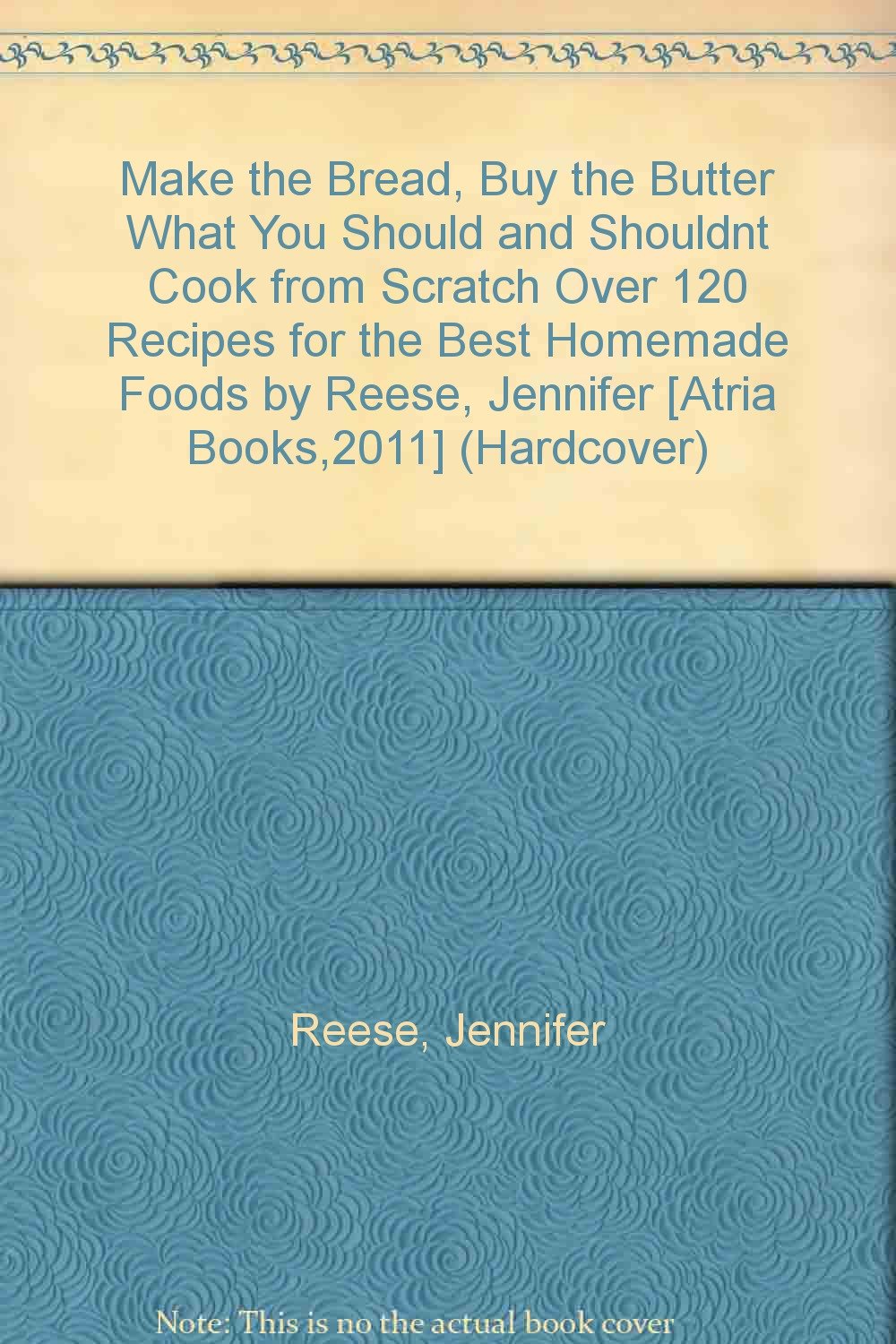 By Jennifer Reese - Make the Bread, Buy the Butter: What You Should and Shouldn't Cook from Scratch--Over 120 Recipes for the Best Homemade Foods