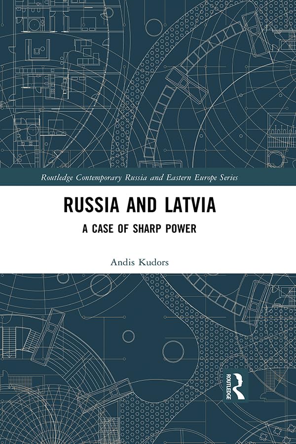 Russia and Latvia: A Case of Sharp Power (Routledge Contemporary Russia and Eastern Europe Series)