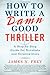 How to Write a Damn Good Thriller: A Step-By-Step Guide for Novelists and Screenwriters by James N. Frey (30-Mar-2010) Hardcover
