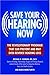 Save Your Hearing Now: The Revolutionary Program That Can Prevent and May Even Reverse Hearing Loss