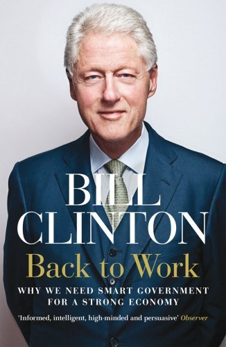Back to Work: Why We Need Smart Government for a Strong Economy by Bill Clinton