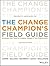 The Change Champion's Field Guide: Strategies and Tools for Leading Change in Your Organization (2013-07-22)