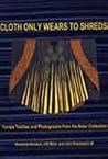 Cloth Only Wears to Shreds: Textiles and Photographs from the Ulli Beier Collection Cloth Only Wears to Shreds: Textiles and Photographs from the Ulli Beier Collection