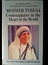 Mother Teresa: Contemplative in the Heart of the World Mother Teresa: Contemplative in the Heart of the World