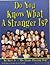 Do You Know What a Stranger...