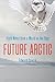 Future Arctic: Field Notes from a World on the Edge by Edward Struzik (31-Mar-2015) Hardcover