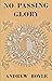 No Passing Glory : The Full and Authentic Biography of Groug Captain Cheshire (RAF)