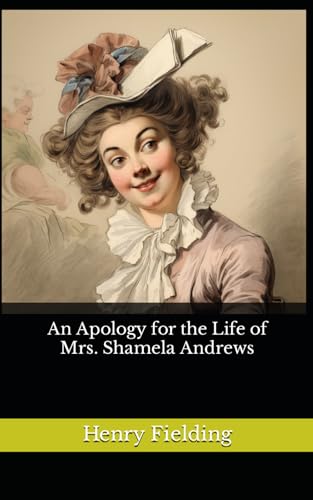 An Apology for the Life of Mrs. Shamela Andrews: The 1741 Literary Satirical Fiction Classic