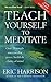 Teach Yourself to Meditate: Over 20 Exercises for Peace, Health and Clarity of Mind by Eric Harrison (1994-02-24)