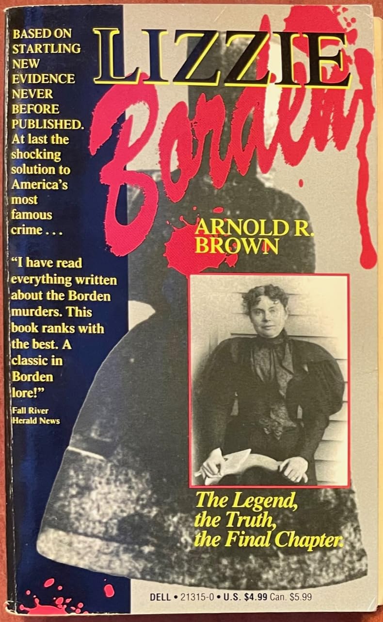 Lizzie Borden: The Legend, the Truth, the Final Chapter 1st (first) Edition by Brown, Arnold R. (1991)