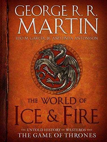 The World of Ice & Fire: The Untold History of Westeros and the Game of Thrones (A Song of Ice and Fire) by Martin, George R.R., Garcia, Elio, Antonsson, Linda (2014) Hardcover