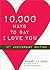 10,000 Ways to Say I Love You [10000 WAYS TO SAY-10TH ANNIV/E] [Paperback]