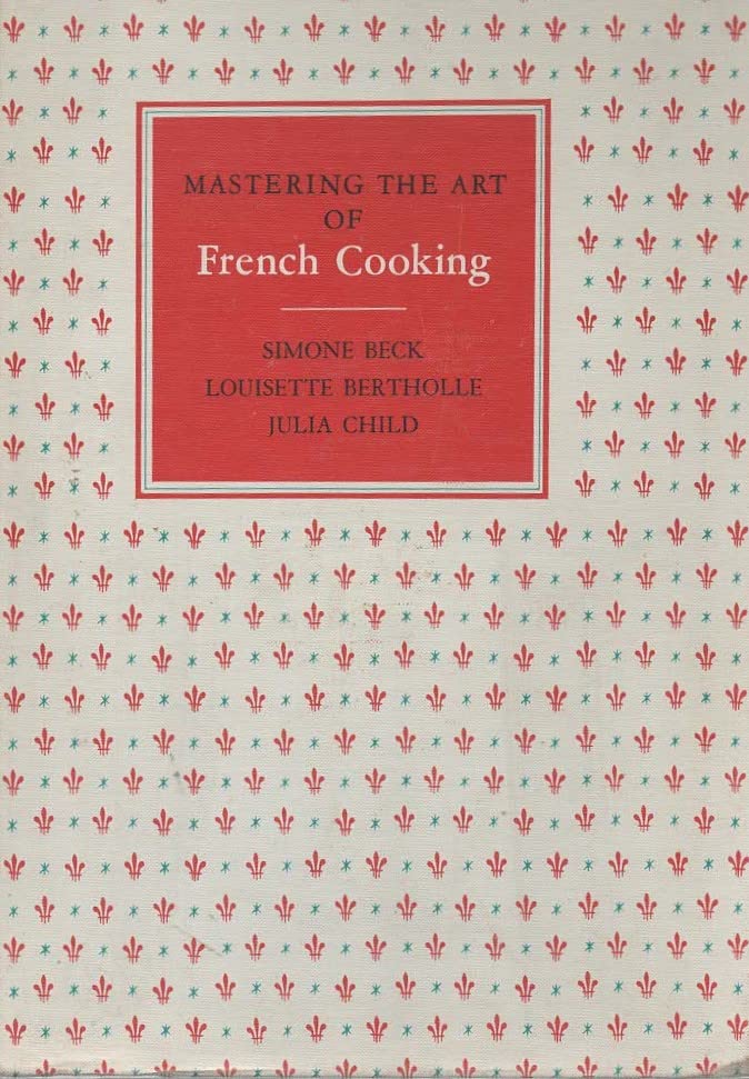 Mastering the Art of French Cooking, The Only Cookbook That Explains How to Create Authentic French Dishes in American Kitchens with American Foods (Hardcover)