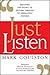 [Just Listen: Discover the Secret to Getting Through to Absolutely Anyone] [By: Goulston, Mark] [March, 2015]