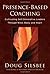 Presence-based Coaching: Cultivating Self-generative Leaders Through Mind, Body, and Heart by Doug Silsbee (28-Nov-2008) Hardcover