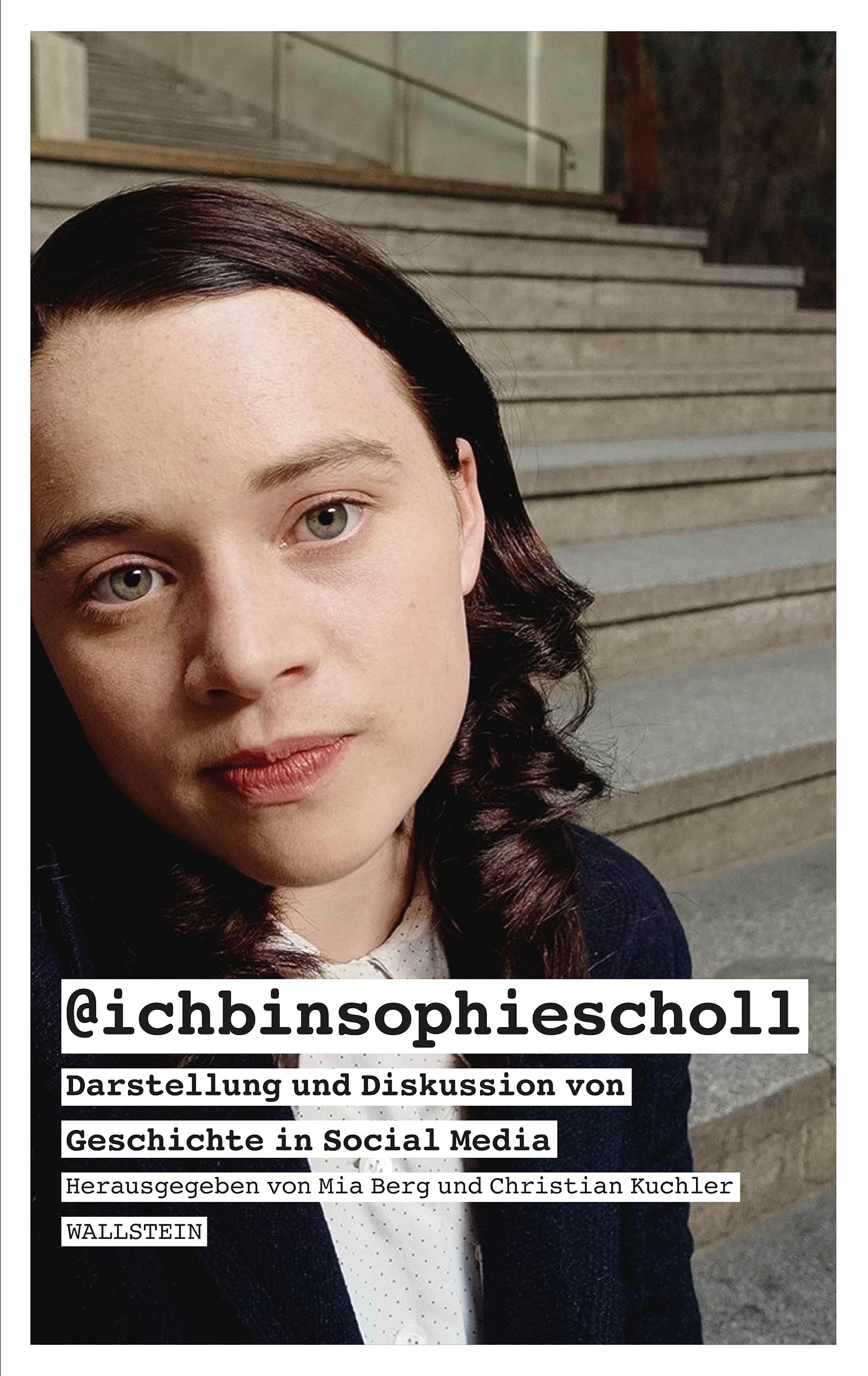 @ichbinsophiescholl: Darstellung und Diskussion von Geschichte in Social Media (Historische Bildung und Public History (Herausgegeben von Christian Kuchler, ... Christian Bunnenberg) 1) (German Edition)