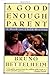 A Good Enough Parent : A Book on Child-Rearing by Bruno Bettelheim (1988-03-12)