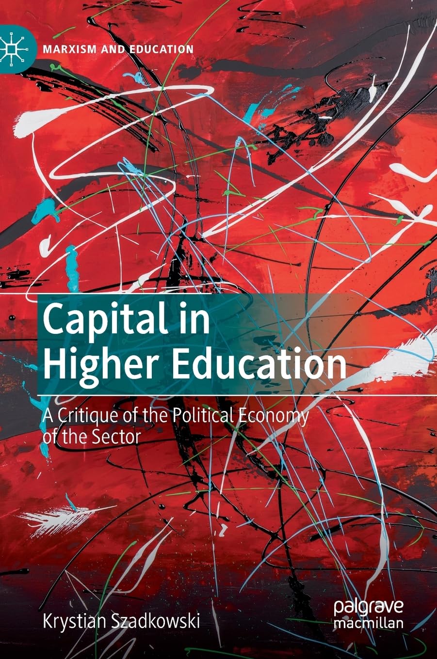Capital in Higher Education: A Critique of the Political Economy of the Sector (Marxism and Education)