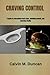 Craving Control: A guide to overcoming food urges, shedding pounds, and boosting vitality (Duncan's Health Guide)