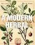 A Modern Herbal (Volume 1, A-H): The Medicinal, Culinary, Cosmetic and Economic Properties, Cultivation and Folk-Lore of Herbs, Grasses, Fungi, Shru by Margaret Grieve (September 04,2015)