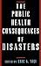 The Public Health Consequences of Disasters by Noji, Eric K. Published by Oxford University Press, USA 1st (first) edition (1997) Hardcover
