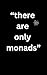there are only monads