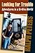 Looking for Trouble: Adventures in a Broken World [LOOKING FOR TROUBLE] [Hardcover]