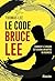 Le Code Bruce Lee - Comment le dragon est devenu le maître du... by Thomas Lee
