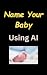 Name Your Baby Using AI - L...
